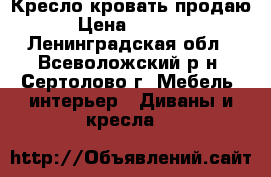 Кресло кровать продаю › Цена ­ 1 500 - Ленинградская обл., Всеволожский р-н, Сертолово г. Мебель, интерьер » Диваны и кресла   